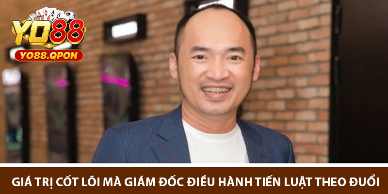 Giá trị cốt lõi mà Giám đốc điều hành Tiến Luật theo đuổi