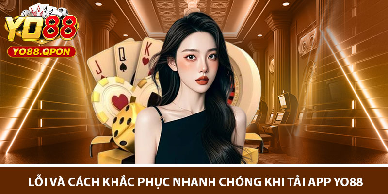 Lỗi và cách khắc phục nhanh chóng khi tải app Yo88