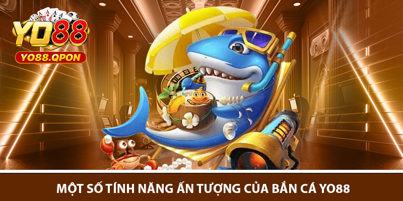 Một số tính năng ấn tượng của bắn cá Yo88