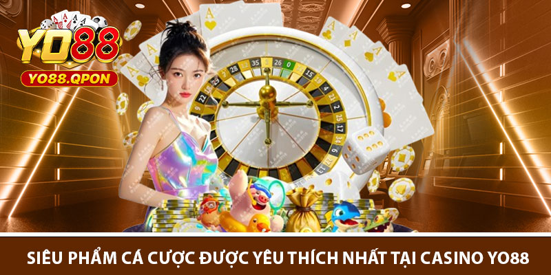 Những siêu phẩm cá cược được yêu thích nhất tại casino Yo88