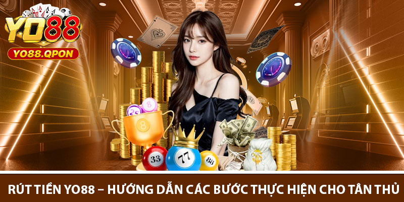 Rut Tien Yo88 – Huong Dan Cac Buoc Thuc Hien Cho Tan Thu