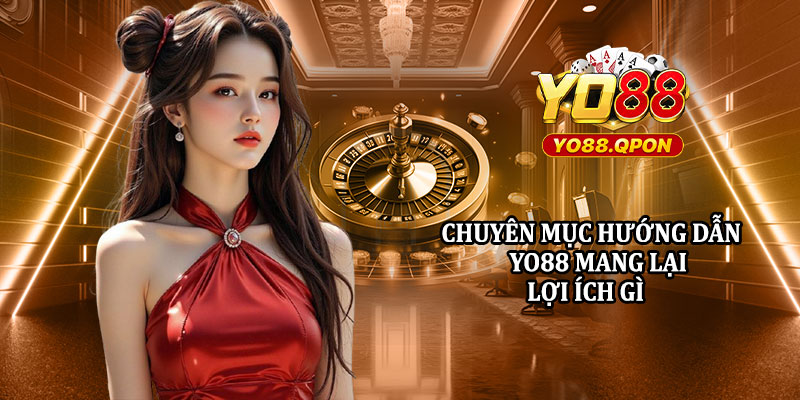 Chuyên Mục Hướng Dẫn Yo88 Mang Lại Lợi Ích Gì