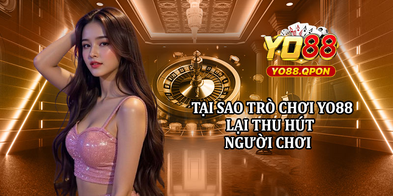 Tại Sao Trò Chơi Yo88 Lại Thu Hút Người Chơi